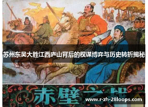苏州东吴大胜江西庐山背后的权谋博弈与历史转折揭秘 苏州东吴大胜江西庐山背后的权谋博弈与历史转折揭秘