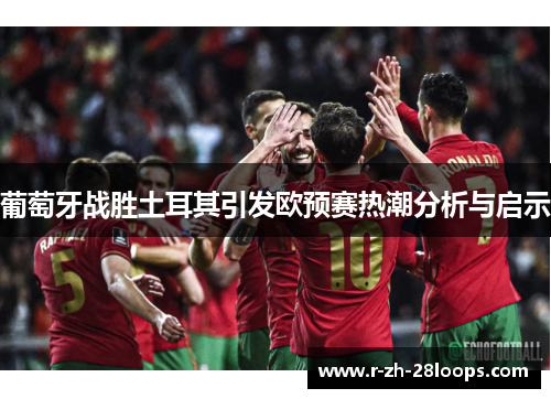 葡萄牙战胜土耳其引发欧预赛热潮分析与启示