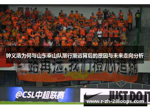 钟义浩为何与山东泰山队渐行渐远背后的原因与未来走向分析 钟义浩为何与山东泰山队渐行渐远背后的原因与未来走向分析