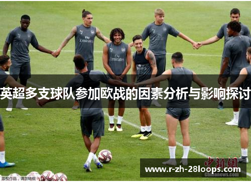 英超多支球队参加欧战的因素分析与影响探讨 英超多支球队参加欧战的因素分析与影响探讨