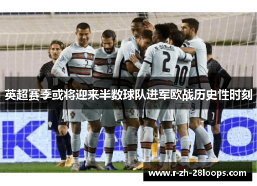 英超赛季或将迎来半数球队进军欧战历史性时刻