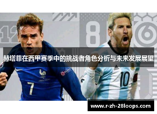 赫塔菲在西甲赛季中的挑战者角色分析与未来发展展望 赫塔菲在西甲赛季中的挑战者角色分析与未来发展展望