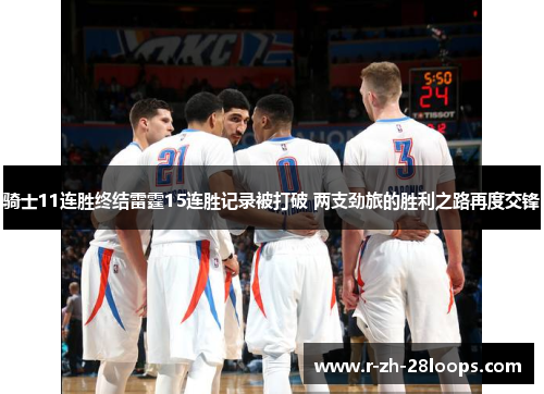 骑士11连胜终结雷霆15连胜记录被打破 两支劲旅的胜利之路再度交锋