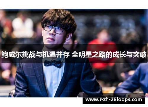 鲍威尔挑战与机遇并存 全明星之路的成长与突破