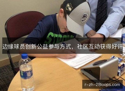 边缘球员创新公益参与方式,社区互动获得好评 边缘球员创新公益参与方式,社区互动获得好评